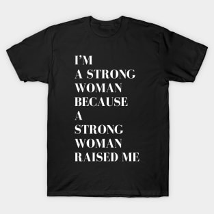 i'm a strong woman because a strong woman raised me T-Shirt